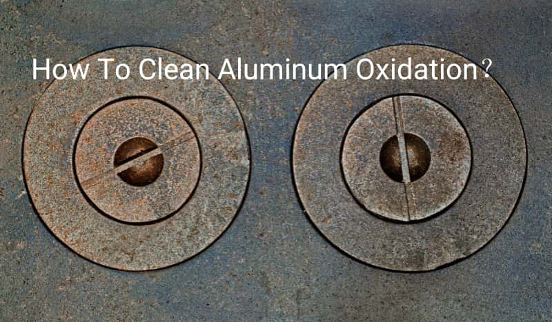 How To Clean Aluminum Oxidation