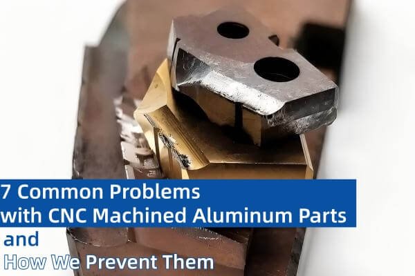 7 Common Problems with CNC Machined Aluminum Parts